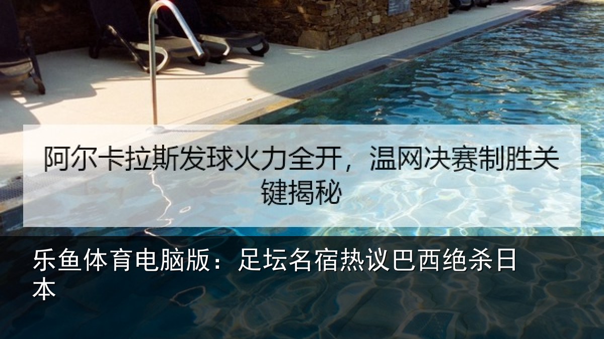 乐鱼体育电脑版:足坛名宿热议巴西绝杀日本