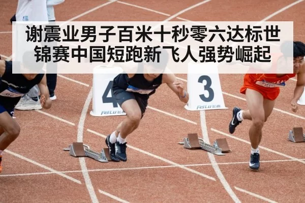 谢震业男子百米十秒零六达标世锦赛中国短跑新飞人强势崛起